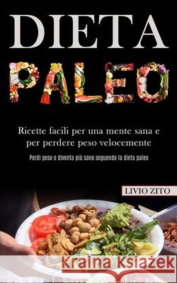 Dieta Paleo: Ricette facili per una mente sana e per perdere peso velocemente (Perdi peso e diventa più sano seguendo la dieta pale Zito, Livio 9781989891391 Jason Thawne - książka