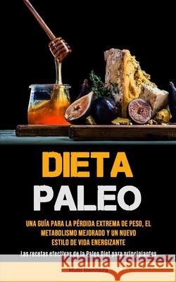 Dieta Paleo: Una guía para la pérdida extrema de peso, el metabolismo mejorado y un nuevo estilo de vida energizante (Las recetas e Benítez, Rufo 9781990207006 Micheal Kannedy - książka