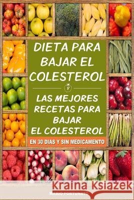 Dieta Para Bajar el Colesterol: Las Mejores Recetas Para Bajar el Colesterol en 30 Dias y Sin Medicamento Fortunato, Mario 9781508831631 Createspace - książka