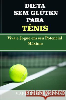 DIETA SEM GLUTEN Para TENIS: Viva e Jogue em seu Potencial Maximo Correa, Mariana 9781518697227 Createspace - książka