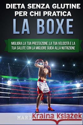 DIETA SENZA GLUTINE PER CHI PRATICA La BOXE: Migliora la tua Prestazione, la tua Velocita e la tua Salute con la Migliore Guida alla Nutrizione Correa, Mariana 9781523656776 Createspace Independent Publishing Platform - książka