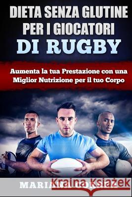 DIETA SENZA GLUTINE PER I GIOCATORI Di RUGBY: Aumenta la tua Prestazione con una Miglior Nutrizione per il tuo Corpo Correa, Mariana 9781523656950 Createspace Independent Publishing Platform - książka