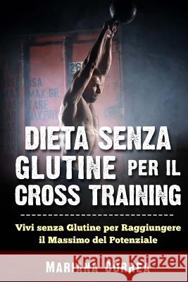 DIETA SENZA GLUTINE PER Il CROSS TRAINING: Vivi senza Glutine per Raggiungere il Massimo del Potenziale Correa, Mariana 9781540476852 Createspace Independent Publishing Platform - książka