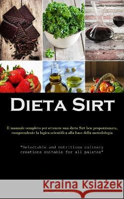 Dieta Sirt: Il manuale completo per ottenere una dieta Sirt ben proporzionata, comprendente la logica scientifica alla base della metodologia (