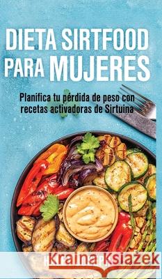 Dieta Sirtfood para mujeres: Planifica tu pérdida de peso con recetas activadoras de Sirtuina Joseph, Haley 9789657775905 Heirs Publishing Company - książka