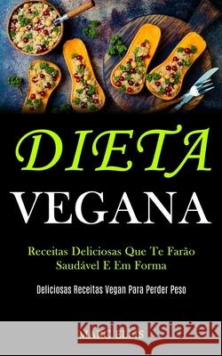 Dieta Vegana: Receitas deliciosas que te farão saudável e em forma (Deliciosas receitas vegan para perder peso) Ellis, Marc 9781989853047 Daniel Heath - książka