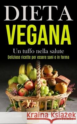 Dieta Vegana: Un tuffo nella salute (Deliziose ricette per essere sani e in forma) Siro Ferri 9781989891414 Jason Thawne - książka