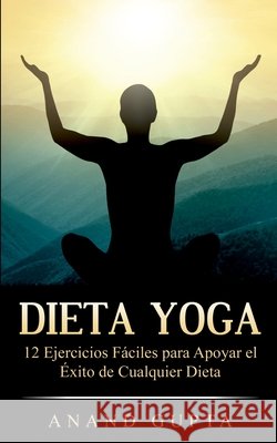 Dieta Yoga: 12 Ejercicios Fáciles para Apoyar el Éxito de Cualquier Dieta Gupta, Anand 9788413267685 Books on Demand - książka