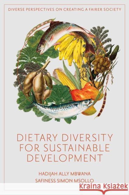 Dietary Diversity for Sustainable Development: Local-Global Policy Lessons from Tanzania Safiness Simon (Sokoine University of Agriculture, Tanzania) Msollo 9781805927006 Emerald Publishing Limited - książka