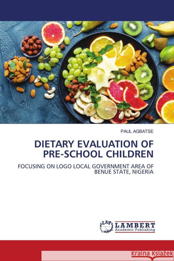 DIETARY EVALUATION OF PRE-SCHOOL CHILDREN Agbatse, Paul 9786208434090 LAP Lambert Academic Publishing - książka