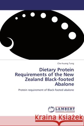 Dietary Protein Requirements of the New Zealand Black-footed Abalone Tung, Che-huang 9783845402086 LAP Lambert Academic Publishing - książka