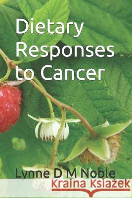 Dietary Responses to Cancer Lynne D M Noble   9798389318236 Independently Published - książka