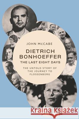 Dietrich Bonhoeffer--The Last Eight Days: The Untold Story of the Journey to Flossenb?rg John McCabe 9781481321679 Baylor University Press - książka