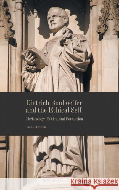 Dietrich Bonhoeffer and the Ethical Self: Christology, Ethics, and Formation Clark J. Elliston 9781451496260 Fortress Press - książka