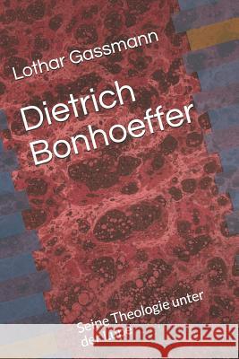 Dietrich Bonhoeffer: Seine Theologie unter der Lupe Gassmann, Lothar 9781798468838 Independently Published - książka