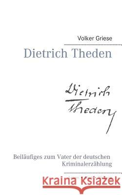 Dietrich Theden: Beiläufiges zum Vater der deutschen Kriminalerzählung Volker Griese 9783741239830 Books on Demand - książka