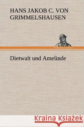 Dietwalt und Amelinde Grimmelshausen, Hans Jakob Christoph von 9783847250319 TREDITION CLASSICS - książka