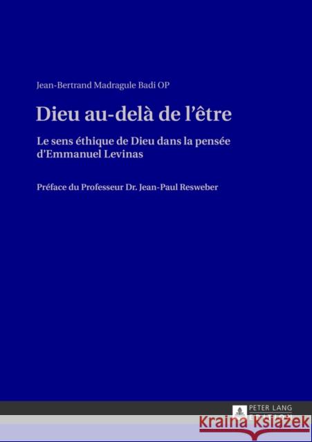 Dieu Au-Delà de l'Être: Le Sens Éthique de Dieu Dans La Pensée d'Emmanuel Levinas- Préface Du Professeur Dr. Jean-Paul Resweber Madragule Badi, Jean-Bertrand 9783631642610 Peter Lang Gmbh, Internationaler Verlag Der W - książka