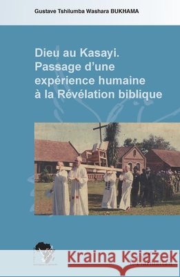 Dieu au Kasayi: Passage d'une exp?rience humaine ? la r?v?lation biblique Tshilumba Washara Bukhama Gustave        9782343027081 Editions L'Harmattan - książka