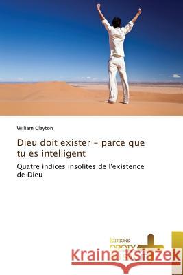 Dieu doit exister - parce que tu es intelligent : Quatre indices insolites de l'existence de Dieu Clayton, William 9783841619891 Éditions Croix du Salut - książka