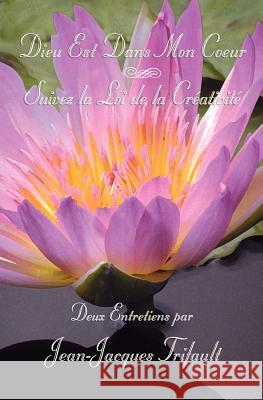 Dieu est Dans Mon Coeur: Suivez la Loi de la Créativité Trifault, Jean-Jacques 9780979787775 Footsteps to Wisdom Publishing - książka