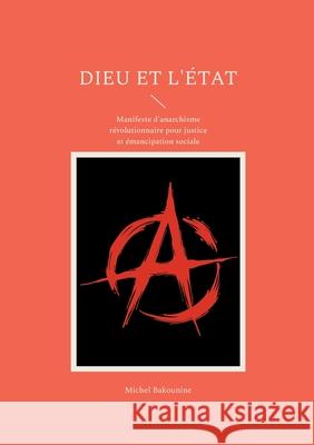 Dieu et l'?tat: Manifeste d'anarchisme r?volutionnaire pour justice et ?mancipation sociale Michel Bakounine 9782322635597 Bod - Books on Demand - książka
