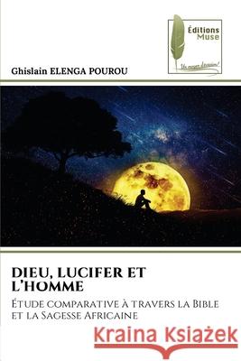 DIEU, LUCIFER ET L'HOMME ELENGA POUROU, Ghislain 9786139671656 Éditions Muse - książka