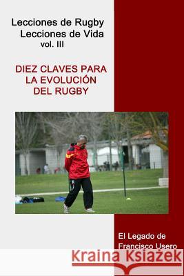 Diez claves para la evolución del rugby: El legado de Francisco Usero Usero, Francisco 9781500965877 Createspace - książka