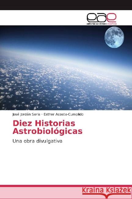 Diez Historias Astrobiológicas : Una obra divulgativa Jordán Soria, José; Acosta-Cumplido, Esther 9786202242585 Editorial Académica Española - książka