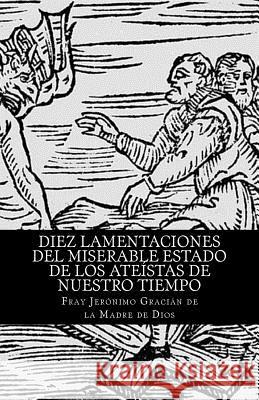 Diez lamentaciones del miserable estado de los ateístas de nuestro tiempo Jeronimo Gracian De La Madre De Dios 9788496875371 Editorial Doble J, S.L. - książka