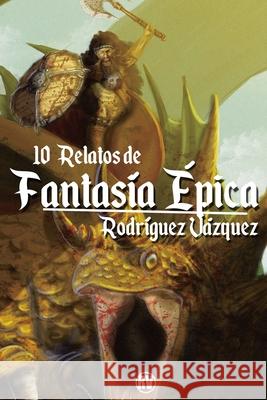 Diez relatos de Fantasía épica Rodríguez Vázquez 9798796424629 Independently Published - książka