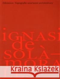 Diference. Topografie současné architektury Ignasi De SolÃ¡-Morales 9788087068106 ZlatÃ½ Å™ez - książka