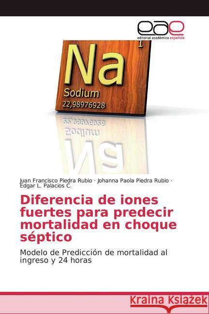 Diferencia de iones fuertes para predecir mortalidad en choque séptico : Modelo de Predicción de mortalidad al ingreso y 24 horas Piedra Rubio, Juan Francisco; Piedra Rubio, Johanna Paola; Palacios C., Edgar L. 9786200046222 Editorial Académica Española - książka