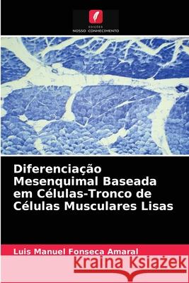 Diferenciação Mesenquimal Baseada em Células-Tronco de Células Musculares Lisas Luis Manuel Fonseca Amaral 9786204065984 Edicoes Nosso Conhecimento - książka