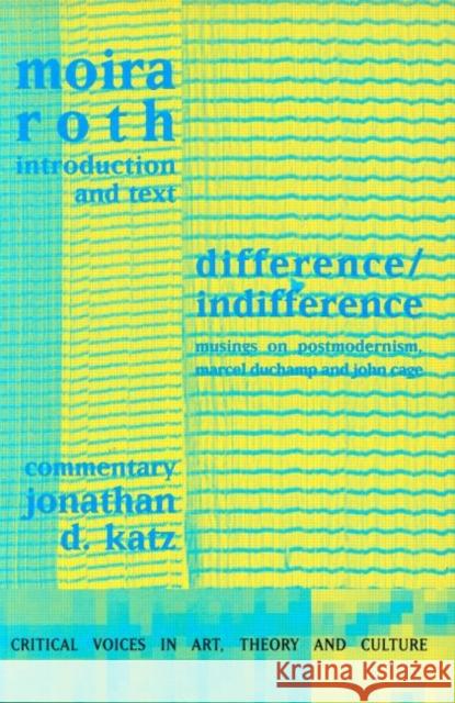 Difference / Indifference: Musings on Postmodernism, Marcel Duchamp and John Cage Roth, Moira 9789057013317 Taylor & Francis - książka