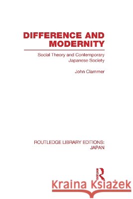 Difference and Modernity : Social Theory and Contemporary Japanese Society John Clammer   9780415593359 Taylor and Francis - książka