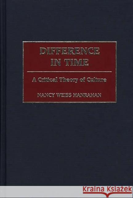 Difference in Time: A Critical Theory of Culture Hanrahan, Nancy W. 9780275969752 Praeger Publishers - książka