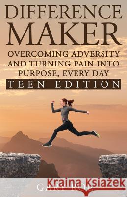 Difference Maker: Overcoming Adversity and Turning Pain into Purpose, Every Day (Teen Edition) Gary Roe 9781950382125 Gary Roe - książka