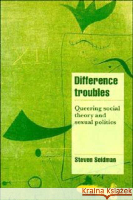 Difference Troubles: Queering Social Theory and Sexual Politics Seidman, Steven 9780521599702 Cambridge University Press - książka