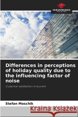 Differences in perceptions of holiday quality due to the influencing factor of noise Moschik, Stefan 9786202405058 Our Knowledge Publishing - książka