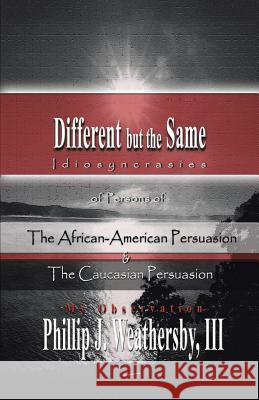 Different but The Same: Persons of the African-American and Caucasian Persuasion Phillip J Weathersby, III 9781491774137 iUniverse - książka