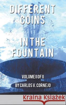 Different Coins in the Fountain: Volume II of II Cornejo, Carlos 9781491824559 Authorhouse - książka