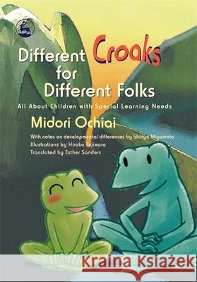 Different Croaks for Different Folks : All About Children with Special Learning Needs Midori Ochiai Hiroko Fujiwara Esther Sanders 9781843103929 Jessica Kingsley Publishers - książka