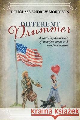 Different Drummer: A Cardiologist's Memoir of Imperfect Heroes and Care for the Heart Douglass Andrew Morrison 9781525599767 FriesenPress - książka