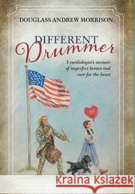 Different Drummer: A Cardiologist's Memoir of Imperfect Heroes and Care for the Heart Douglass Andrew Morrison 9781525599774 FriesenPress - książka