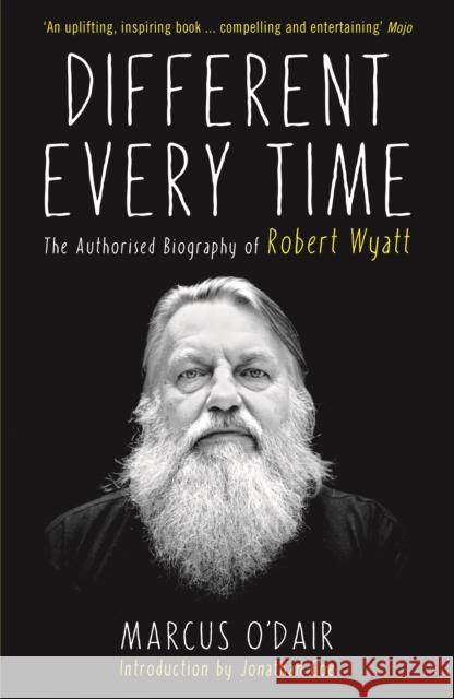 Different Every Time: The Authorised Biography of Robert Wyatt O'Dair, Marcus 9781846687600 Profile Books Ltd - książka