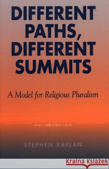 Different Paths, Different Summits: A Model for Religious Pluralism Kaplan, Stephen 9780742513327 Rowman & Littlefield Publishers - książka