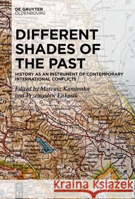 Different Shades of the Past: History as an Instrument of Contemporary International Conflicts Mateusz Kamionka Przemyslaw Lukasik 9783111000251 Walter de Gruyter - książka