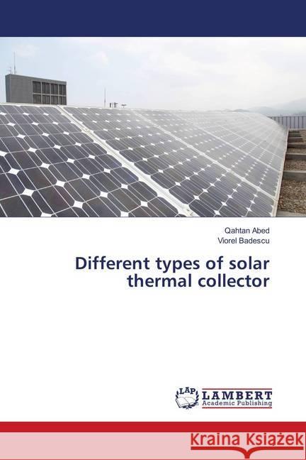 Different types of solar thermal collector Abed, Qahtan; Badescu, Viorel 9786139914289 LAP Lambert Academic Publishing - książka