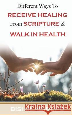 Different Ways To Receive Healing From Scripture and Walk in Health  9781915269003 Springs of life publishing - książka